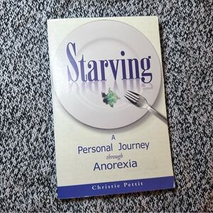 Starving : A Personal Journey Through Anorexia by Christie Pettit (2003)